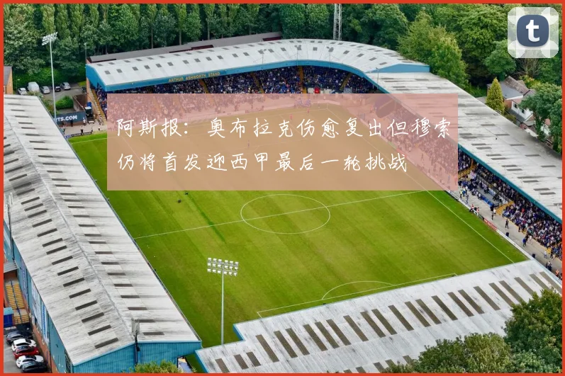 阿斯报：奥布拉克伤愈复出但穆索仍将首发迎西甲最后一轮挑战