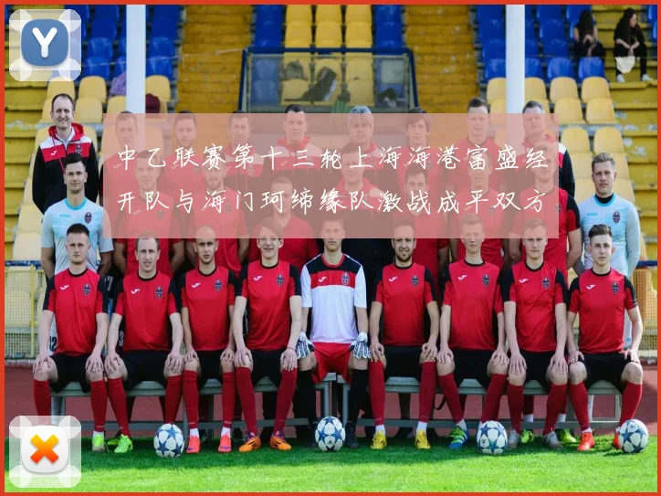 中乙联赛第十三轮上海海港富盛经开队与海门珂缔缘队激战成平双方各取一分